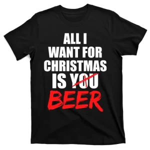 All I Want For Christmas Is Beer Funny Gift T-Shirt