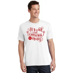 All I Want For Christmas Is Money Funny T Shirt 1