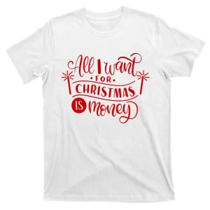 All I Want For Christmas Is Money Funny T-Shirt