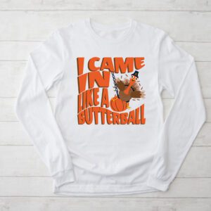 Came In Like A Butterball Funny Thanksgiving Shirt Ideas Longsleeve Tee
