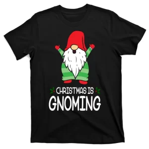 Christmas Is Gnoming T-Shirt