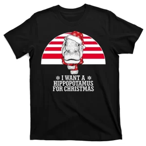 Funny Hippo I Want A Hippopotamus For Christmas T-Shirt