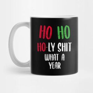 Ho Ho Holy Shit What A Christmas Year Mug