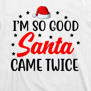 Im So Good Santa Came Twice Funny Christmas T Shirt 3
