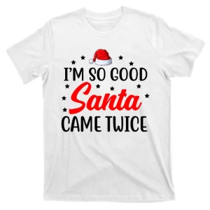 I'm So Good Santa Came Twice Funny Christmas T-Shirt