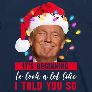 Its Beginning To Look A Lot Like I Told You So Funny Donald Trump Christmas T Shirt 3