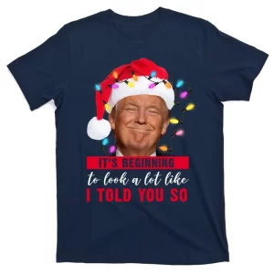 It's Beginning To Look A Lot Like I Told You So Funny Donald Trump Christmas T-Shirt