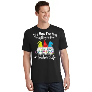 Its Fine Im Fine Everything Is Fine Christmas Gnomes Teacher Life T Shirt 1