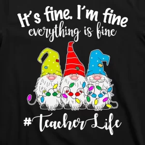 Its Fine Im Fine Everything Is Fine Christmas Gnomes Teacher Life T Shirt 3
