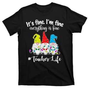 It's Fine I'm Fine Everything Is Fine Christmas Gnomes Teacher Life T-Shirt