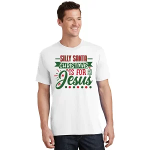 Silly Santa Christmas Is For Jesus Holiday T Shirt 1