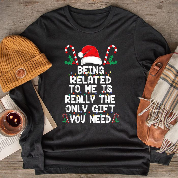 Being Related To Me Funny Christmas Family Xmas Pajamas Gift Longsleeve Tee