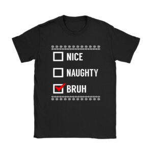 Christmas Nice Naughty Bruh Funny Xmas List Women Men Kids T-Shirt