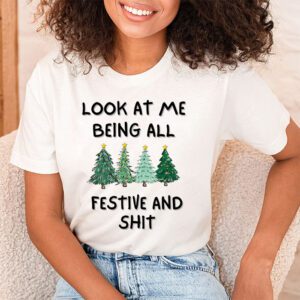 Look At Me Being All Festive And Shits Humorous Xmas T Shirt T Shirt 1 4