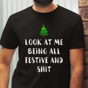 Look At Me Being All Festive And Shits Humorous Xmas T Shirt T Shirt 2 3