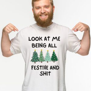 Look At Me Being All Festive And Shits Humorous Xmas T Shirt T Shirt 2 4