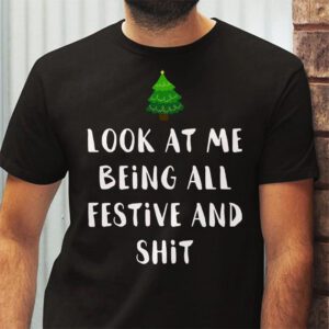 Look At Me Being All Festive And Shits Humorous Xmas T Shirt T Shirt 3 3