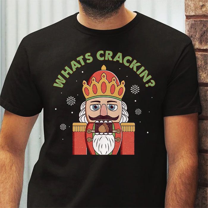 Whats-Crackin-Funny-Christmas-Nutcracker-Gift-T-Shirt-2 Whats Crackin Funny Christmas Nutcracker Gift T Shirt 2 4