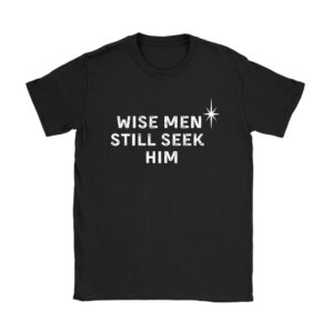 Wise Men Still Seek Him Christian Christmas Jesus Design T-Shirt