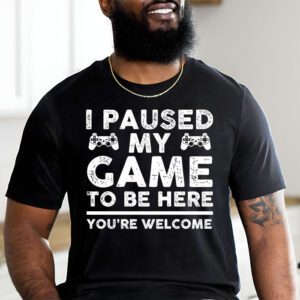 I Paused My Game To Be Here Youre Welcome Video Gamer Gifts T Shirt 1 3