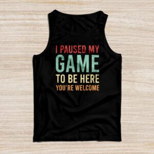 I Paused My Game To Be Here You’re Welcome Video Gamer Gifts Tank Top