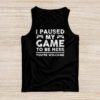 I Paused My Game To Be Here You're Welcome Video Gamer Gifts Tank Top
