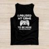 I Paused My Game To Be Here You're Welcome Video Gamer Gifts Tank Top