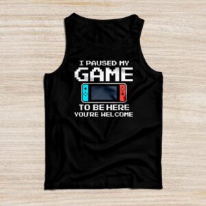 I Paused My Game To Be Here You’re Welcome Video Gamer Gifts Tank Top