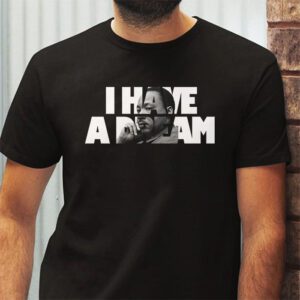 Martin Luther King Day I Have a Dream MLK Day T Shirt 2 1
