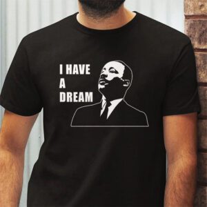 Martin Luther King Day I Have a Dream MLK Day T Shirt 2 2