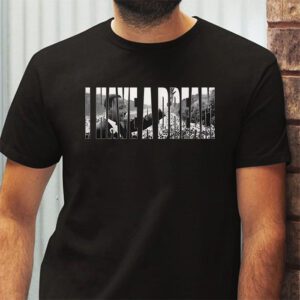 Martin Luther King Day I Have a Dream MLK Day T Shirt 2