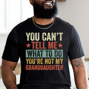 You Cant Tell Me What To Do Youre Not My Granddaughter T Shirt 1 1