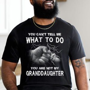 You Cant Tell Me What To Do Youre Not My Granddaughter T Shirt 1 4