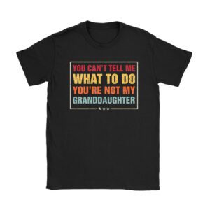 You Can’t Tell Me What To Do You’re Not My Granddaughter T-Shirt