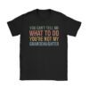 You Can't Tell Me What To Do You're Not My Granddaughter T-Shirt