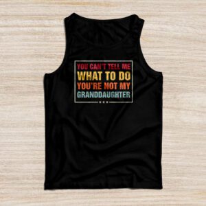 You Can’t Tell Me What To Do You’re Not My Granddaughter Tank Top