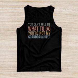You Can't Tell Me What To Do You're Not My Granddaughter Tank Top