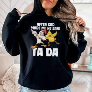 After God Made Me He Said Ta Da Chicken Funny Hoodie 1
