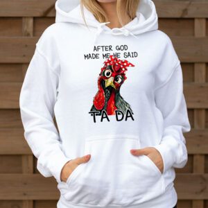 After God Made Me He Said Ta Da Chicken Funny Hoodie 3 1