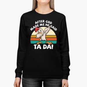 After God Made Me He Said Ta Da Chicken Funny Longsleeve Tee 2 1