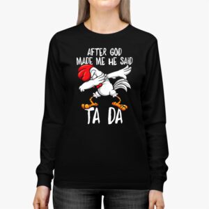 After God Made Me He Said Ta Da Chicken Funny Longsleeve Tee 2 2