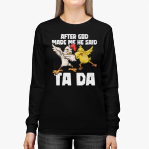 After God Made Me He Said Ta Da Chicken Funny Longsleeve Tee 2