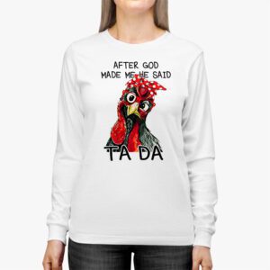 After God Made Me He Said Ta Da Chicken Funny Longsleeve Tee 2 4