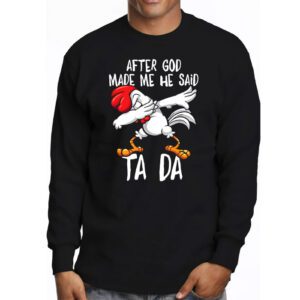 After God Made Me He Said Ta Da Chicken Funny Longsleeve Tee 3 2