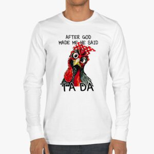 After God Made Me He Said Ta Da Chicken Funny Longsleeve Tee 3 4