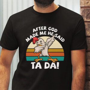 After God Made Me He Said Ta Da Chicken Funny T Shirt 2 1