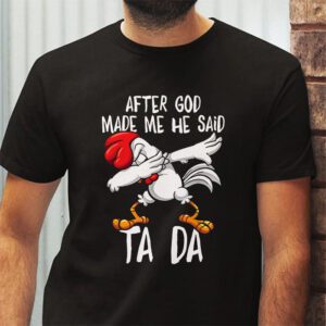 After God Made Me He Said Ta Da Chicken Funny T Shirt 2 2