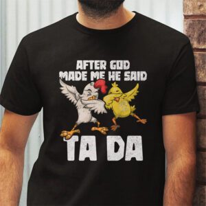 After God Made Me He Said Ta Da Chicken Funny T Shirt 2