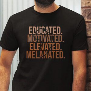 Educated Motivated Elevated Melanated Black Pride Melanin T Shirt 2 11