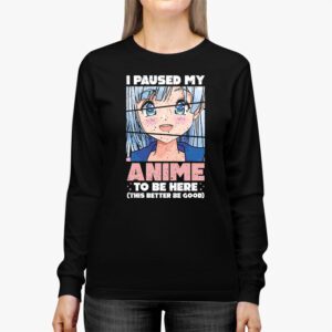 I Paused My Anime To Be Here Japan Kawaii Manga Anime Gifts Longsleeve Tee 2